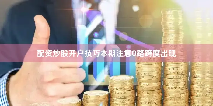配资炒股开户技巧本期注意0路跨度出现