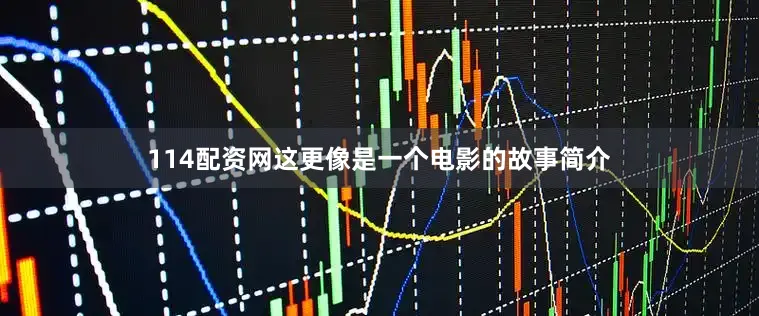 114配资网这更像是一个电影的故事简介