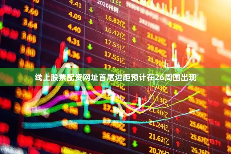 线上股票配资网址首尾边距预计在26周围出现