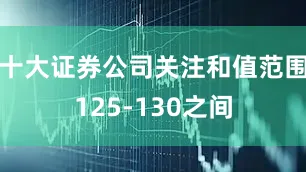 十大证券公司关注和值范围125-130之间